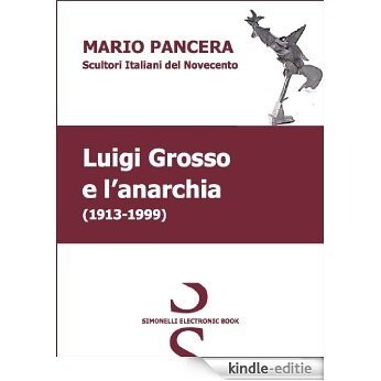 Luigi Grosso e l'anarchia - SCULTORI ITALIANI DEL NOVECENTO (Italian Edition) [Kindle-editie]