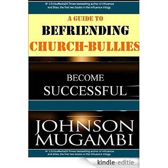 A GUIDE TO BEFRIENDING CHURCH BULLIES: BECOME SUCCESSFUL (English Edition) [Kindle-editie]