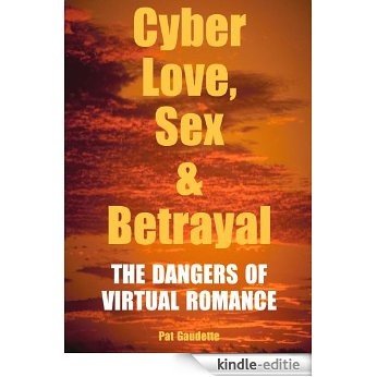 Cyber Love, Sex & Betrayal: The Dangers of Virtual Romance (English Edition) [Kindle-editie]