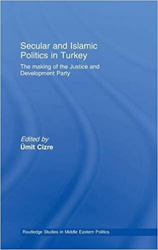 Secular and Islamic Politics in Turkey: The Making of the Justice and Development Party (Routledge Studies in Middle Eastern Politics, Band 6)