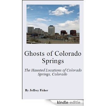 Ghosts of Colorado Springs: The Haunted Locations of Colorado Springs, Colorado (English Edition) [Kindle-editie]