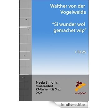 Walther von der Vogelweide - Si wunder wol gemachet wîp: L 53,25 (German Edition) [Kindle-editie]