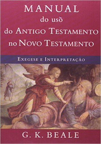 Manual do Uso do Antigo Testamento no Novo Testamento. Exegese e Interpretação
