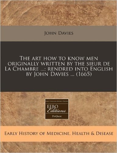The Art How to Know Men Originally Written by the Sieur de La Chambre ...; Rendred Into English by John Davies ... (1665)