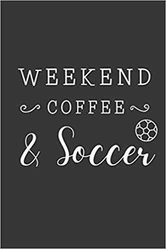 indir Weekend Coffee &amp; Soccer: Coffee Themed Present,Cute Gifts For Soccer Lovers Girls, Soccer Notebook For Girls / Journal Gift, 120 Pages , 6X9,Cool ... Presentts,Soccer Gifts For Adults