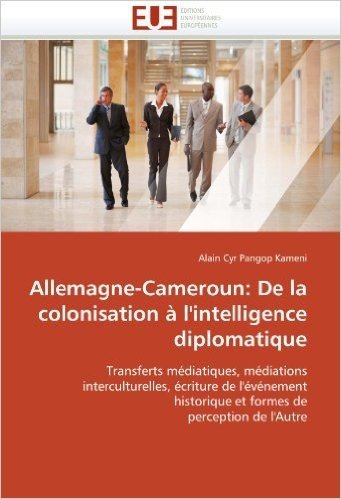 Allemagne-Cameroun: de La Colonisation A L''Intelligence Diplomatique
