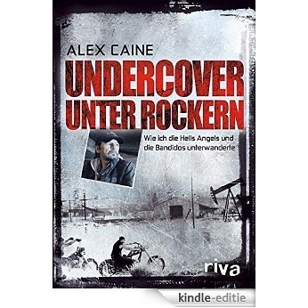 Undercover unter Rockern: Wie ich die Hells Angels und die Bandidos unterwanderte [Kindle-editie]