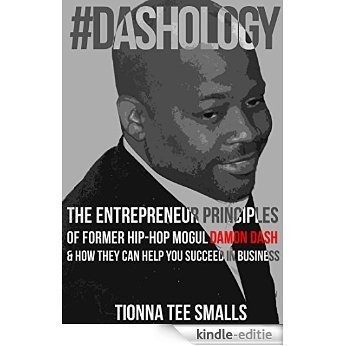 DASHOLOGY: The Entrepreneur Principles of Former Hip-Hop Mogul Damon Dash & How They Can Help You Succeed In Business (English Edition) [Kindle-editie]