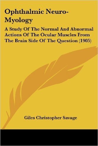 Ophthalmic Neuro-Myology: A Study of the Normal and Abnormal Actions of the Ocular Muscles from the Brain Side of the Question (1905)