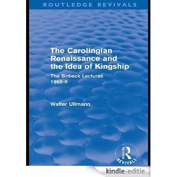 The Carolingian Renaissance and the Idea of Kingship (Routledge Revivals): Volume 3 (Routledge Revivals: Walter Ullmann on Medieval Political Theory) [Kindle-editie]