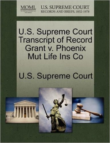 U.S. Supreme Court Transcript of Record Grant V. Phoenix Mut Life Ins Co