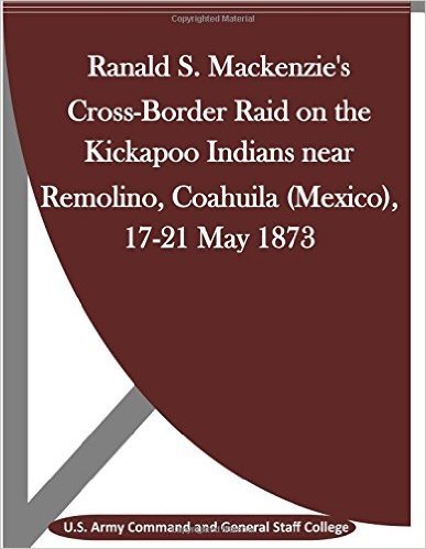 Ranald S. MacKenzie's Cross-Border Raid on the Kickapoo Indians Near Remolino, Coahuila (Mexico), 17-21 May 1873 baixar