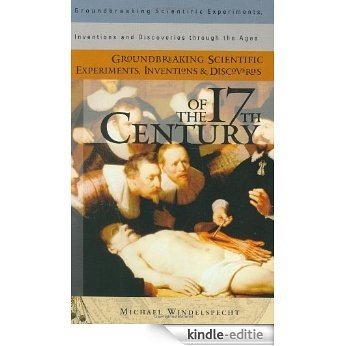 Groundbreaking Scientific Experiments, Inventions, and Discoveries of the 17th Century (Groundbreaking Scientific Experiments, Inventions and Discoveries through the Ages) [Kindle-editie]