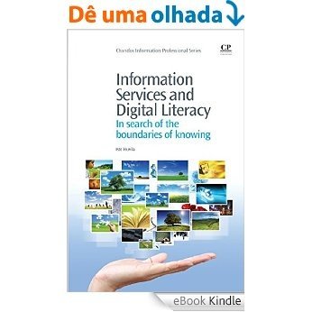 Information Services and Digital Literacy: In Search of the Boundaries of Knowing (Chandos Information Professional Series) [eBook Kindle]