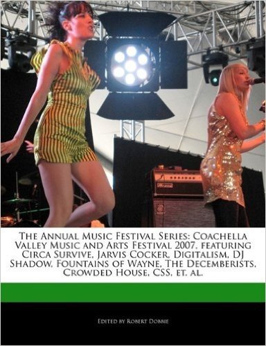 The Annual Music Festival Series: Coachella Valley Music and Arts Festival 2007, Featuring Circa Survive, Jarvis Cocker, Digitalism, DJ Shadow, Founta