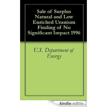 Sale of Surplus Natural and Low Enriched Uranium Finding of No Significant Impact 1996 (English Edition) [Kindle-editie]