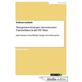 Management-Strategien internationaler Unternehmen in der VR China: Joint Ventures versus Wholly Foreign-owned Enterprises [Kindle-editie]