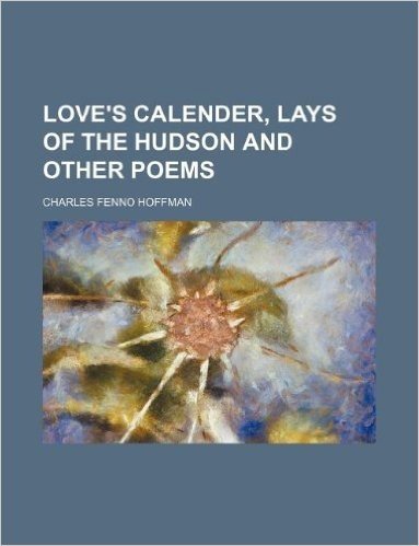 Love's Calender, Lays of the Hudson and Other Poems