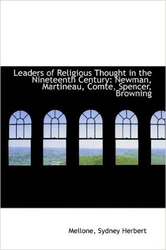 Leaders of Religious Thought in the Nineteenth Century: Newman, Martineau, Comte, Spencer, Browning