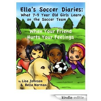 Ella's Soccer Diaries: What 7-9 Year Old Girls Learn on the Soccer Team -- When Your Friend Hurts Your Feelings (English Edition) [Kindle-editie] beoordelingen