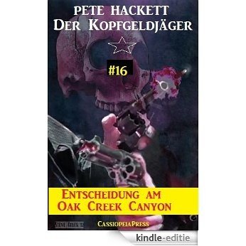 Entscheidung am Oak Creek Canyon - Folge 16 (Der Kopfgeldjäger - Western-Serie von Pete Hackett) (German Edition) [Kindle-editie]