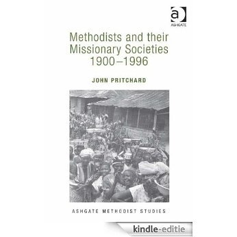 Methodists and their Missionary Societies 1900-1996 (Ashgate Methodist Studies Series) [Kindle-editie]