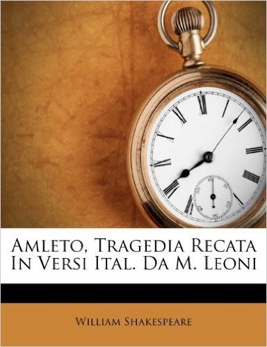 Amleto, Tragedia Recata in Versi Ital. Da M. Leoni