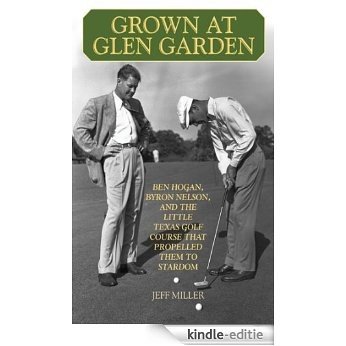 Grown at Glen Garden: Ben Hogan, Byron Nelson, and the Little Texas Golf Course that Propelled Them to Stardom [Kindle-editie]
