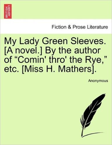 My Lady Green Sleeves. [A Novel.] by the Author of "Comin' Thro' the Rye," Etc. [Miss H. Mathers].