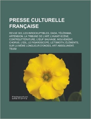 Presse Culturelle Francaise: Revue 303, Les Inrockuptibles, Dada, Telerama, Artension, La Tribune de L'Art, L'Avant-Scene, Contrelitterature, L' Uf baixar