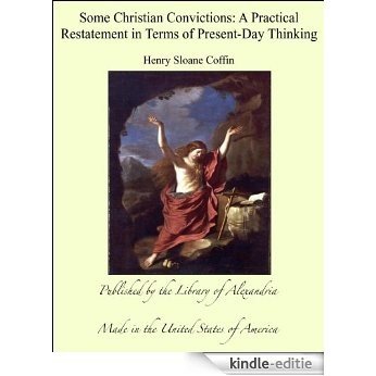 Some Christian Convictions: A Practical Restatement in Terms of Present-Day Thinking [Kindle-editie]