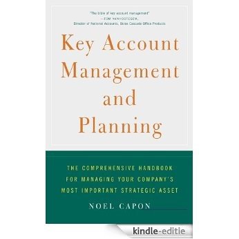 Key Account Management and Planning: The Comprehensive Handbook for Managing Your Company's Most Important Strategic Asset (English Edition) [Kindle-editie]