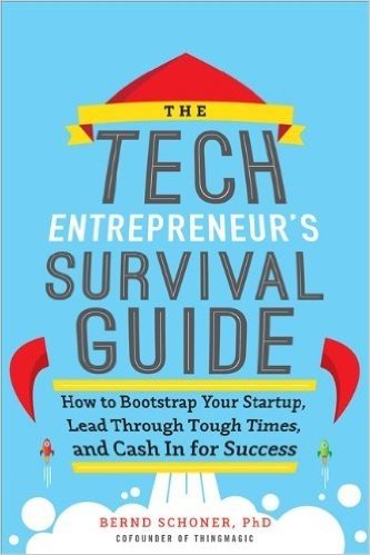 The Tech Entrepreneur's Survival Guide: How to Bootstrap Your Startup, Lead Through Tough Times, and Cash in for Success