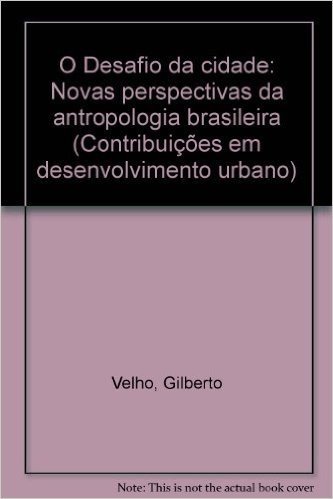 O Desafio Da Cidade: Novas Perspectivas Da Antropologia Brasileira (Contribuicoes Em Desenvolvimento Urbano) (Portuguese Edition)