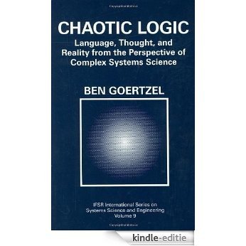Chaotic Logic: Language, Thought, and Reality from the Perspective of Complex Systems Science (IFSR International Series on Systems Science and Engineering) [Kindle-editie]