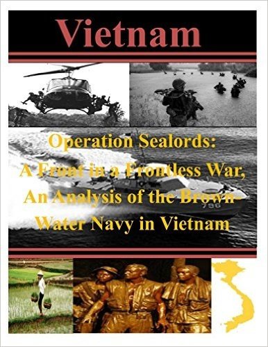 Operation Sealords: A Front in a Frontless War, an Analysis of the Brown-Water Navy in Vietnam