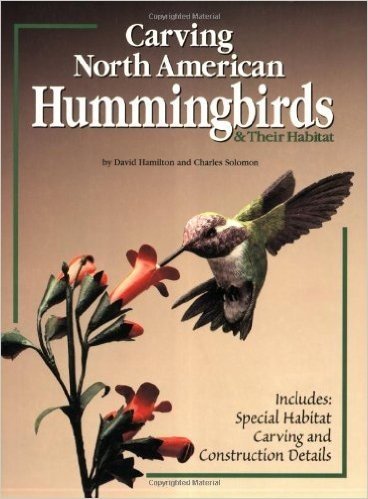 Carving North American Hummingbirds & Their Habitat: Includes: Special Habitat Carving and Construction Details