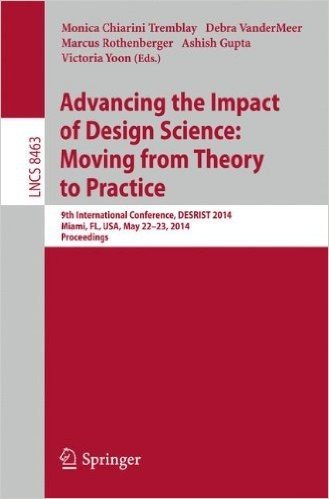 Advancing the Impact of Design Science: Moving from Theory to Practice: 9th International Conference, Desrist 2014, Miami, FL, USA, May 22-24, 2014. Proceedings