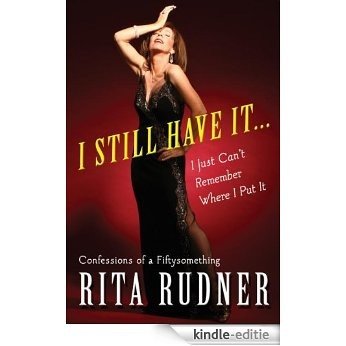 I Still Have It . . . I Just Can't Remember Where I Put It: Confessions of a Fiftysomething [Kindle-editie]