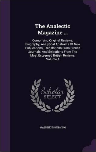 The Analectic Magazine ...: Comprising Original Reviews, Biography, Analytical Abstracts of New Publications, Translations from French Journals, and ... the Most Esteemed British Reviews, Volume 4