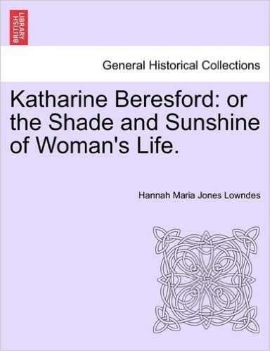Katharine Beresford: Or the Shade and Sunshine of Woman's Life.