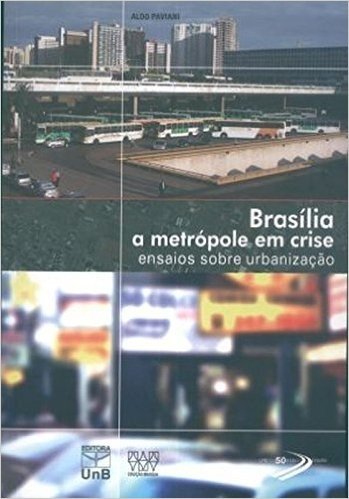 Brasília. A Metrópole em Crise. Ensaios Sobre Urbanização