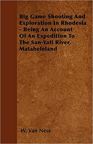indir Big Game Shooting And Exploration In Rhodesia - Being An Account Of An Expedition To The San-Yati River, Matabeleland