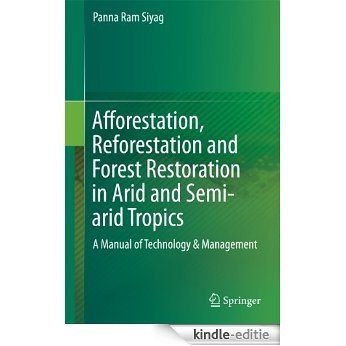 Afforestation, Reforestation and Forest Restoration in Arid and Semi-arid Tropics: A Manual of Technology & Management [Kindle-editie]