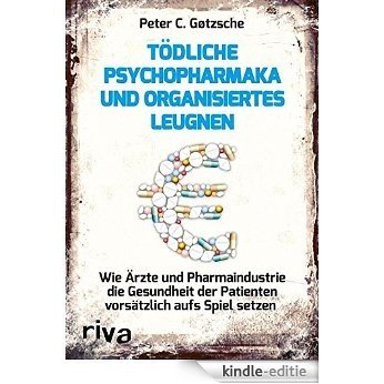 Tödliche Psychopharmaka und organisiertes Leugnen: Wie Ärzte und Pharmaindustrie die Gesundheit der Patienten vorsätzlich aufs Spiel setzen [Kindle-editie]