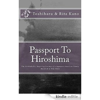 Passport To Hiroshima: The Unthinkable, Inspiring Journey of a Japanese-American Family Based on a True Story (English Edition) [Kindle-editie]