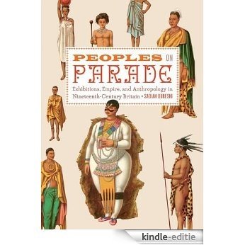 Peoples on Parade: Exhibitions, Empire, and Anthropology in Nineteenth-Century Britain [Kindle-editie]