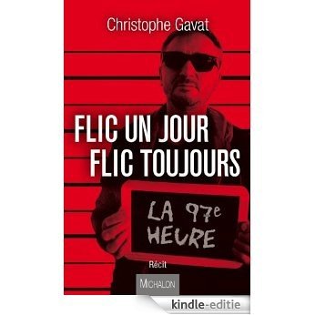 Flic un jour flic toujours: La 97e heure (Récit) [Kindle-editie]