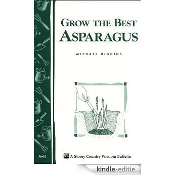 Grow the Best Asparagus: Storey's Country Wisdom Bulletin A-63 (Storey Country Wisdom Bulletin) (English Edition) [Kindle-editie]