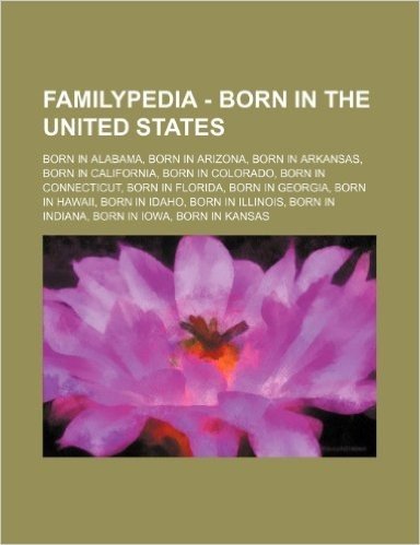 Familypedia - Born in the United States: Born in Alabama, Born in Arizona, Born in Arkansas, Born in California, Born in Colorado, Born in Connecticut